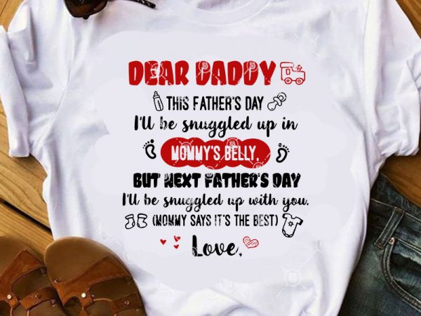 Dear daddy this father’s day i’ll be snuggled up in mommy’s belly byt next father’s day i’ll be snuggled up with you svg, funny svg, t shirt vector illustration