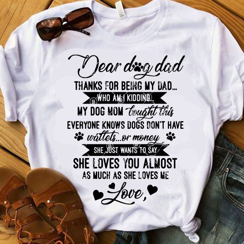 Dear Dog Dad Thanks For Being My Dad Who Am I Kidding My Dog Mom Bought ...