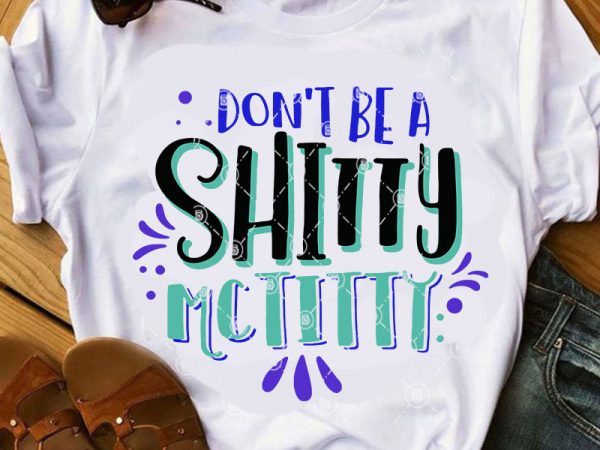 Download Don't Be A Shitty Mctitty SVG, Funny SVG, Quote SVG ...
