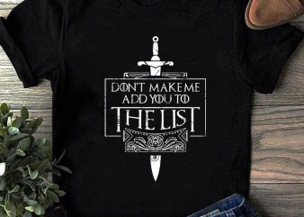 Don’t Make Me Add You To The List SVG, Movies SVG, Game Of Thrones SVG, Quote SVG print ready t shirt design