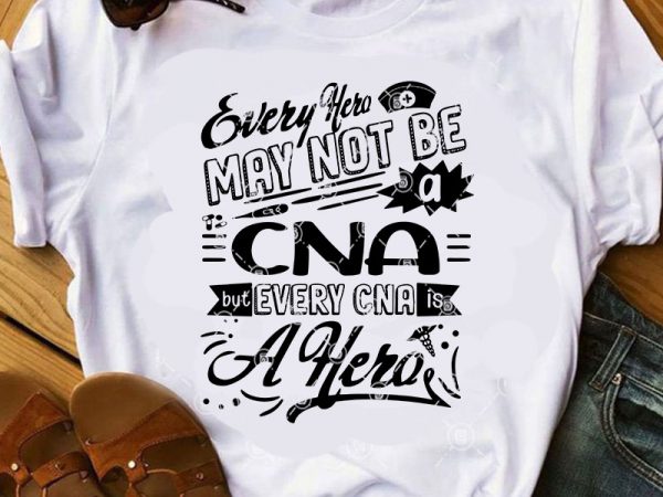 Download Every Hero May Not Be A Cna But Every Cna Is A Hero Svg Covid 19 Svg Coronavirus Svg Cna Svg T Shirt Design For Sale Buy T Shirt Designs