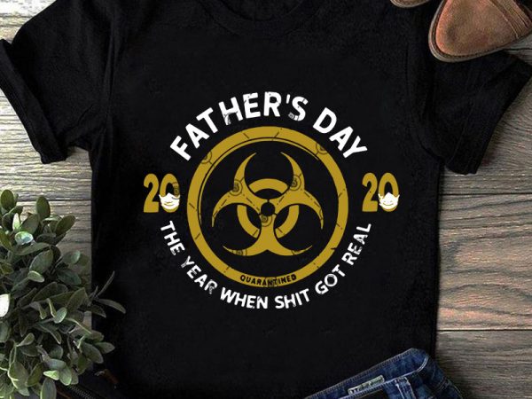 Father’s day 2020 quarantined the year when shit got real svg, covid 19 svg, quarantine svg, coronavirus svg, dad 2020 svg buy t shirt design for commercial use