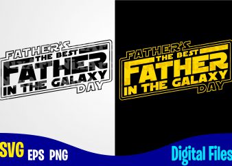 Best Father in the galaxy, Father’s Day, Dad svg, Father, Funny Fathers day design svg eps, png files for cutting machines and print t shirt