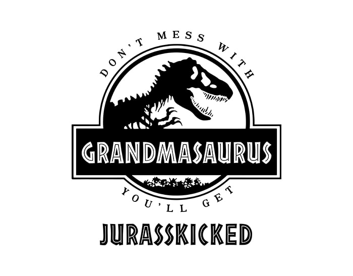 Download Don't Mess With Grandmasaurus You Will Get Jurasskicked T ...