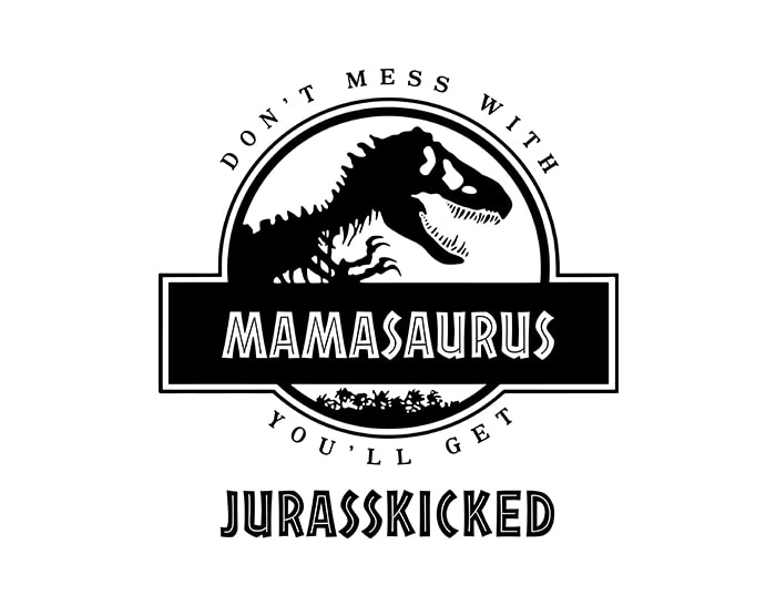 Download Don't Mess With Mamasaurus You Will Get Jurasskicked T ...