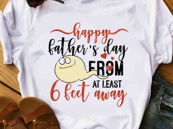 Happy father’s day from at least 6 feet away svg, family svg, father’s day svg shirt design png