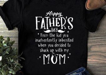 Happy Father’s Day From The Kid You Inadvertently Inherited When You Decided To Shack Up With My Mom SVG, Father’s Day SVG, Family SVG ready graphic t shirt