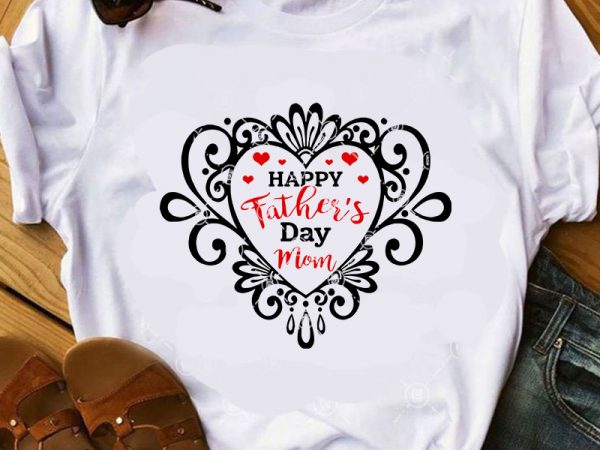 Happy father’s day mom svg, father’s day svg, heart svg, funny svg graphic t-shirt design