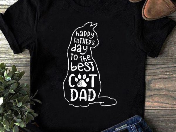 Download Happy Father S Day To The Best Cat Dad Svg Father S Day Svg Cat Dad Svg Graphic T Shirt Design Buy T Shirt Designs