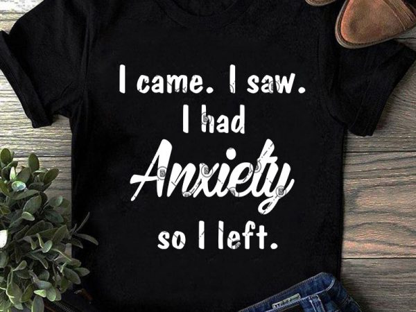 Download I Came I Saw I Had Anxiety So I Left SVG, Quote SVG, Funny ...