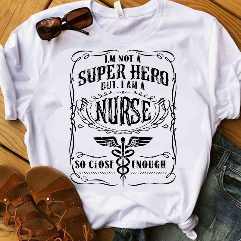 I’m Not A Super Hero But I Am A Nurse So Close Enough Gift For Nurse 2020 SVG, Nurse SVG, COVID 19 SVG t shirt