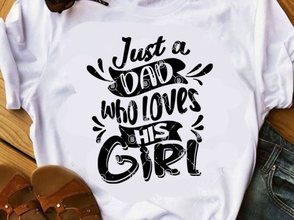 Just A Dad Who Loves His Girl SVG, Family SVG, Dad 2020 SVG, Quote SVG  t-shirt design for commercial use