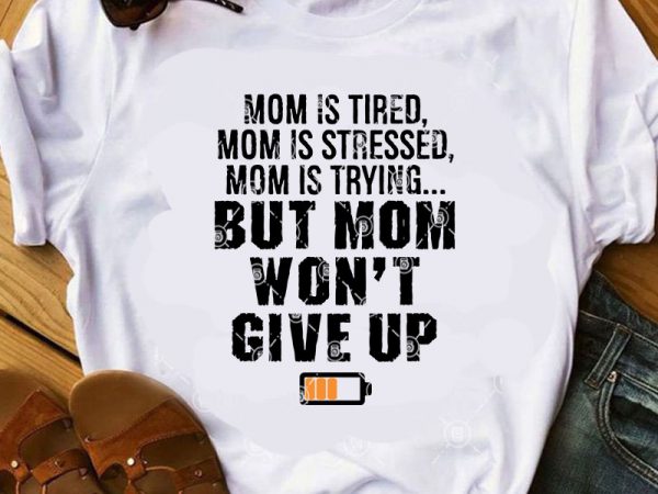 Download Mom Is Tired Mom Is Stressed Mom Is Trying But Mom Won T Give Up Svg Mom Svg Funny Svg Quote Svg Graphic T Shirt Design Buy T Shirt Designs