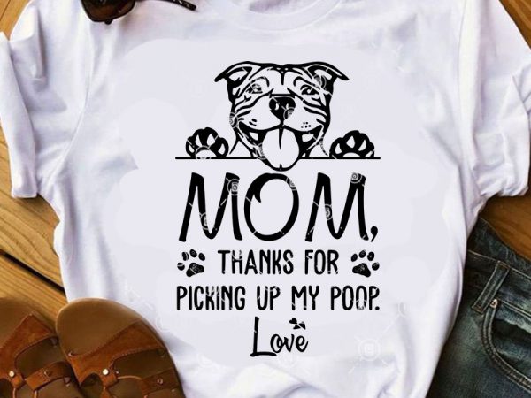 Download Mom Thanks For Picking Up My Poop Love Svg Funny Svg Pitbull Svg Dog Svg T Shirt Design For Purchase Buy T Shirt Designs