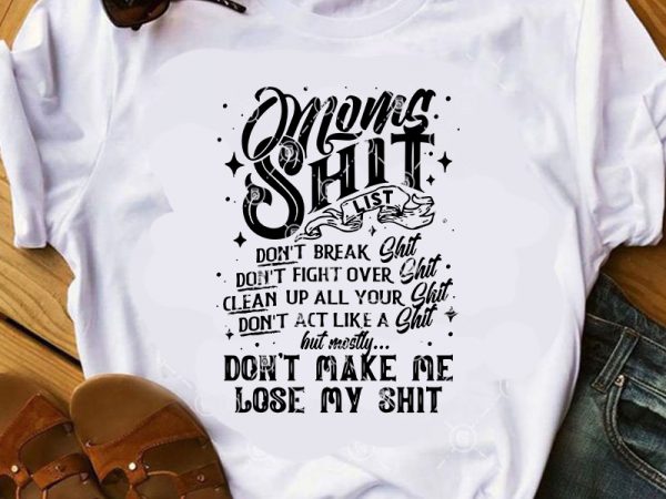 Mom’s shit list don’t break shit don’t fight over shit clean up all your shit svg, funny svg, mom svg t shirt design to buy