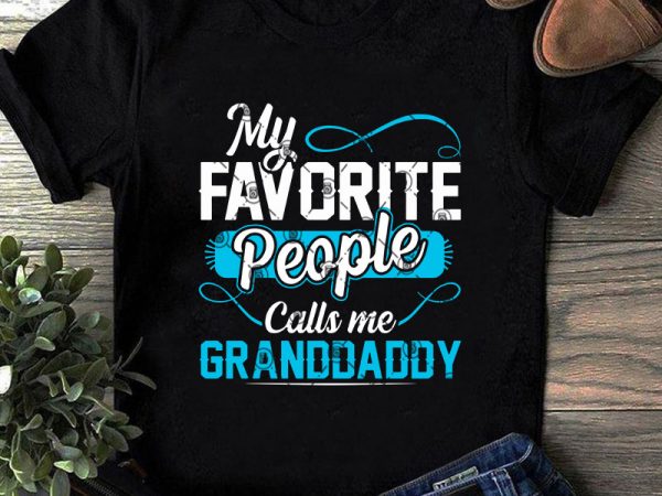 My favorite people call me grabddaddy svg, father’s day svg graphic t-shirt design