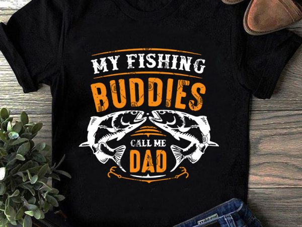 Download My Fishing Buddies Call Me Dad Svg Fishing Svg Father S Day Svg Commercial Use T Shirt Design Buy T Shirt Designs