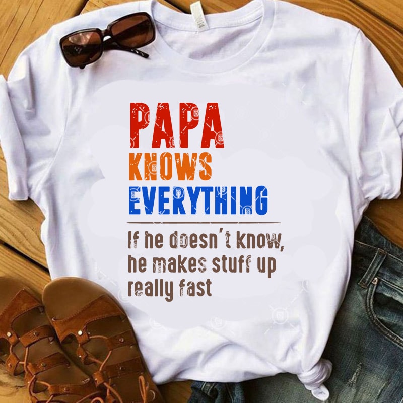 Download Papa Knows Everything If He Doesn't Know He Makes Stuff Up ...