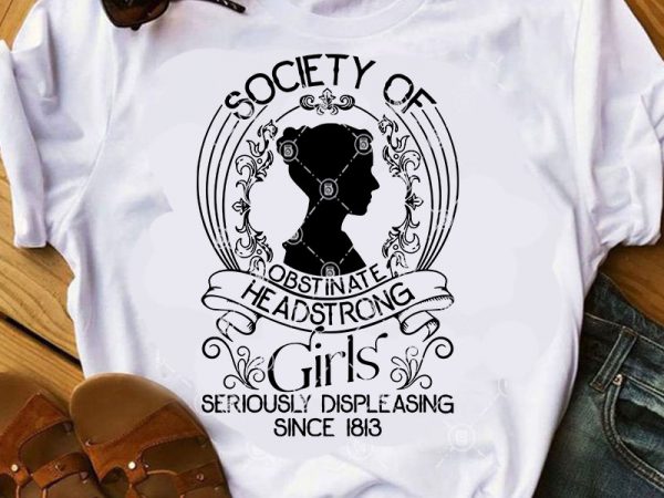 Society of obstinate headstrong girl seriously displeasing since 1813 svg, girl svg, mom svg shirt design png