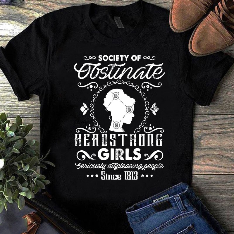 Society Of Obstinate Headstrong Girls Seriously Displeasing People Since 1813 SVG, Girl SVG, Mom SVG, COVID 19 SVG t shirt design for download