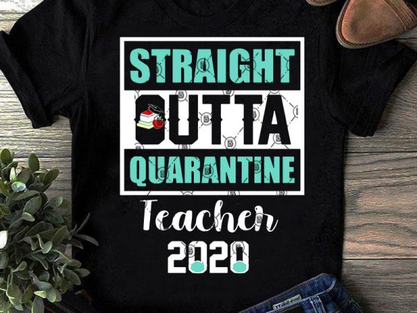 Download Straight Outta Quarantine Teacher 2020 Svg Covid 19 Svg Coronavirus Svg Teacher Svg T Shirt Design For Purchase Buy T Shirt Designs