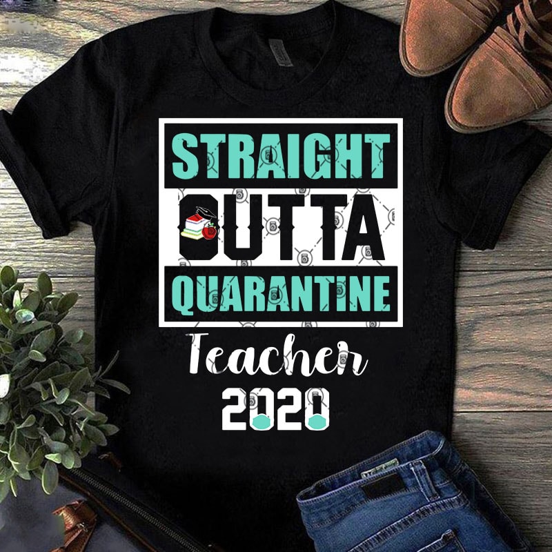 Download Straight Outta Quarantine Teacher 2020 Svg Covid 19 Svg Coronavirus Svg Teacher Svg T Shirt Design For Purchase Buy T Shirt Designs