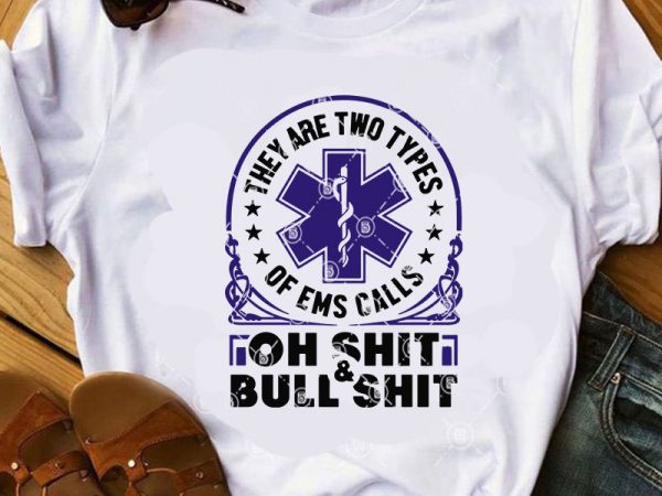 They are two types of ems calls oh shit and bull shit svg, cna svg, nurse svg, doctor svg, covid 19 svg t-shirt design for sale