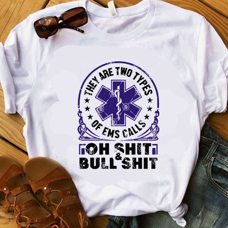 They Are Two Types Of EMS Calls Oh Shit And Bull Shit SVG, CNA SVG, Nurse SVG, Doctor SVG, COVID 19 SVG t-shirt design for sale