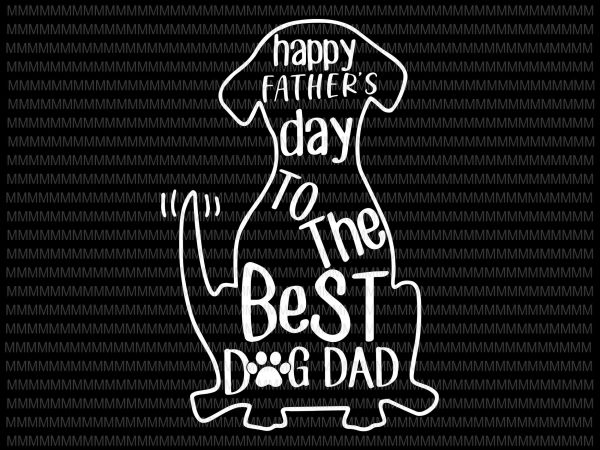 Download Happy Father S Day To The Best Dog Dad Svg Father S Day Svg Father S Day Vector Dog Dad Svg Dog Dad Vector Svg Png Dxf Eps Ai File Commercial Use T Shirt Design