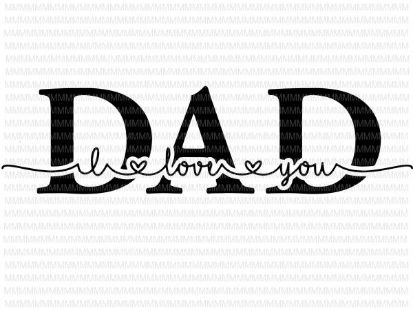 I Love You Dad Svg Dad Svg Father S Day Svg Father S Day Vector Svg Png Dxf Eps Ai File T Shirt Design For Download Buy T Shirt Designs