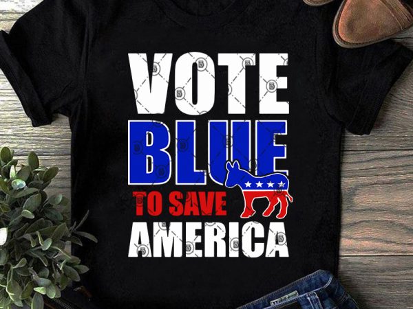 Vote blue to save america svg, donkey svg, america svg, funny svg t-shirt design for sale