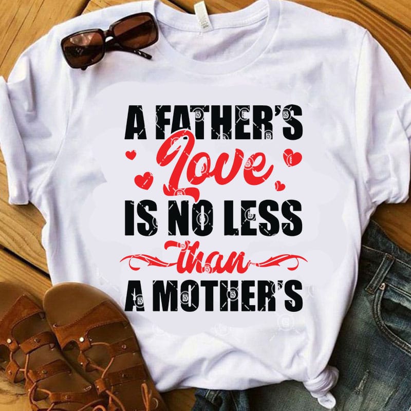 Download A Father S Love Is No Less Than A Mother S Svg Mother S Day Svg Father S Day Svg Love Svg Family Svg T Shirt Design To Buy Buy T Shirt Designs