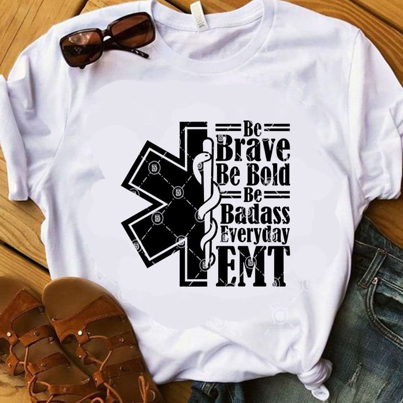 Be Brave Be Bold Be Badass Everyday Emt SVG, COVID 19, Nurse 2020 SVG graphic t-shirt design