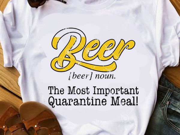 Download Beer The Most Important Quarantine Meal Svg Drink Beer Svg Covid 19 Svg Coronavirus Svg Family Svg Graphic T Shirt Design Buy T Shirt Designs