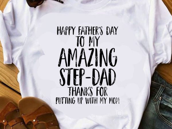 Fappy Father S Day To My Amazing Step Dad Thanks For Putting Up With My Mom Svg Family Svg Father S Day Svg Buy T Shirt Design Buy T Shirt Designs