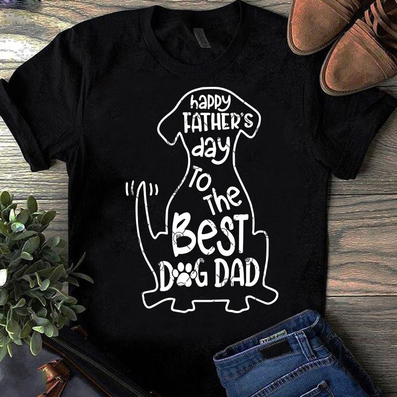Download Happy Father's Day To The Best Dog Dad SVG, Father's Day SVG, Dog SVG t shirt design template ...