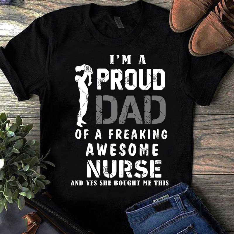 i'm A Proud Dad Of A Freaking Awesome Nurse And Yes She Bought Me This SVG, Father's Day SVG, Family SVG, Nurse 2020 SVG t