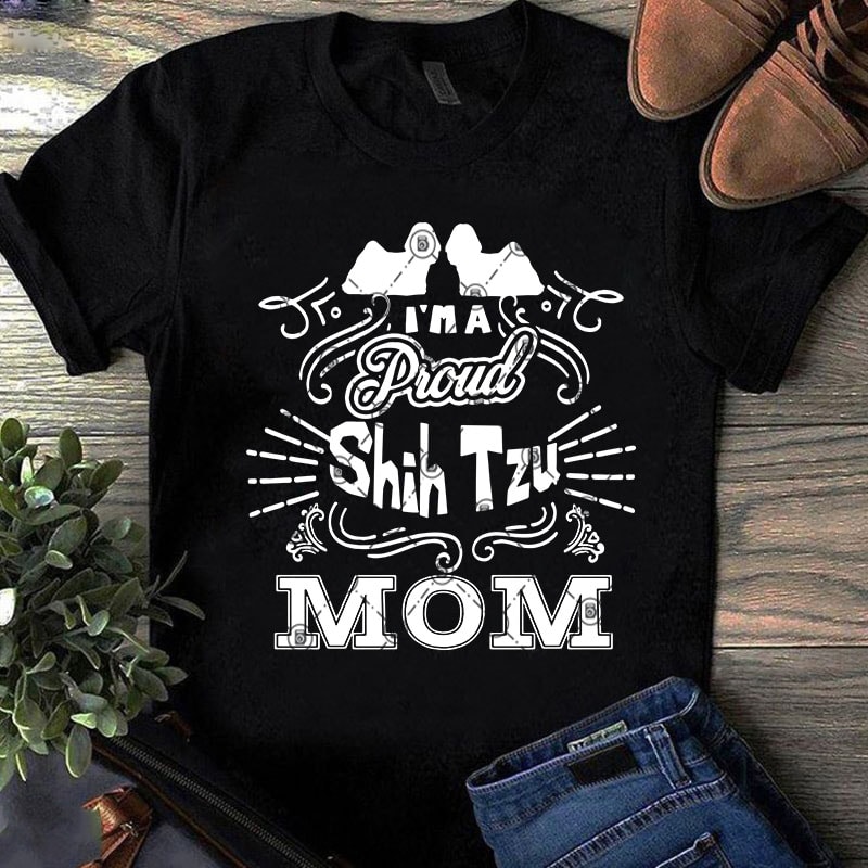 I’m Proud Shih Tzu Mom SVG, Mother’s Day SVG, Dog SVG, Animals SVG, Mom Lover SVG ready made tshirt design