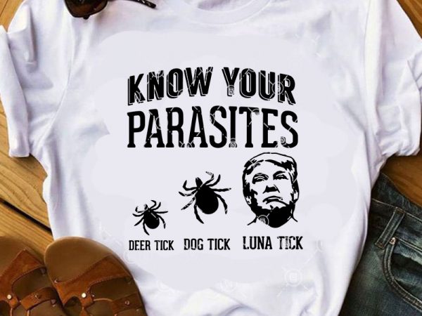 Know your parasites deer tick dog tick luna tick svg, trump svg, covid 19 svg ready made tshirt design