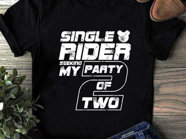 Single rider seeking my party of two svg, food and drink svg, funny svg graphic t-shirt design