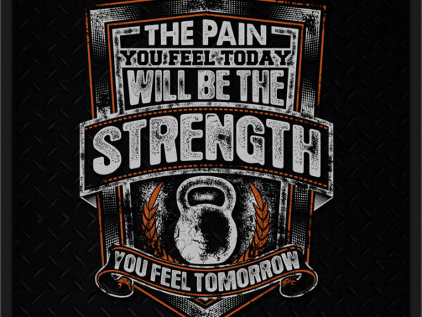 The pain you feel today will be the strength t shirt designs for sale