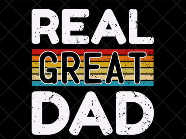 Father day t shirt design, father day svg design, father day craft design, real great dad shirt design