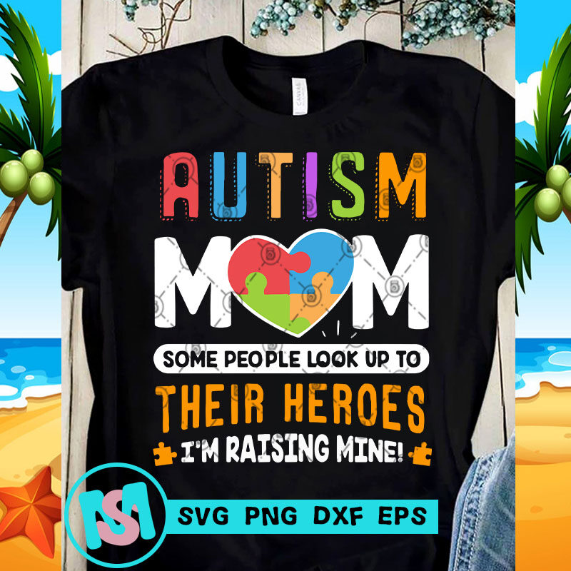 Autism Mom Some People Look Up To Their Heroes I'm Raising Mine SVG, Autism SVG, Funny SVG, Quote SVG