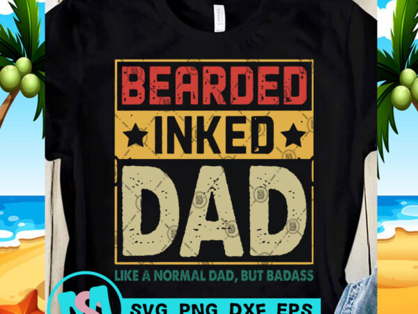 Bearded inked papa like a normal dad but badass svg, dad 2020 svg, funny svg, quote svg t shirt design to buy