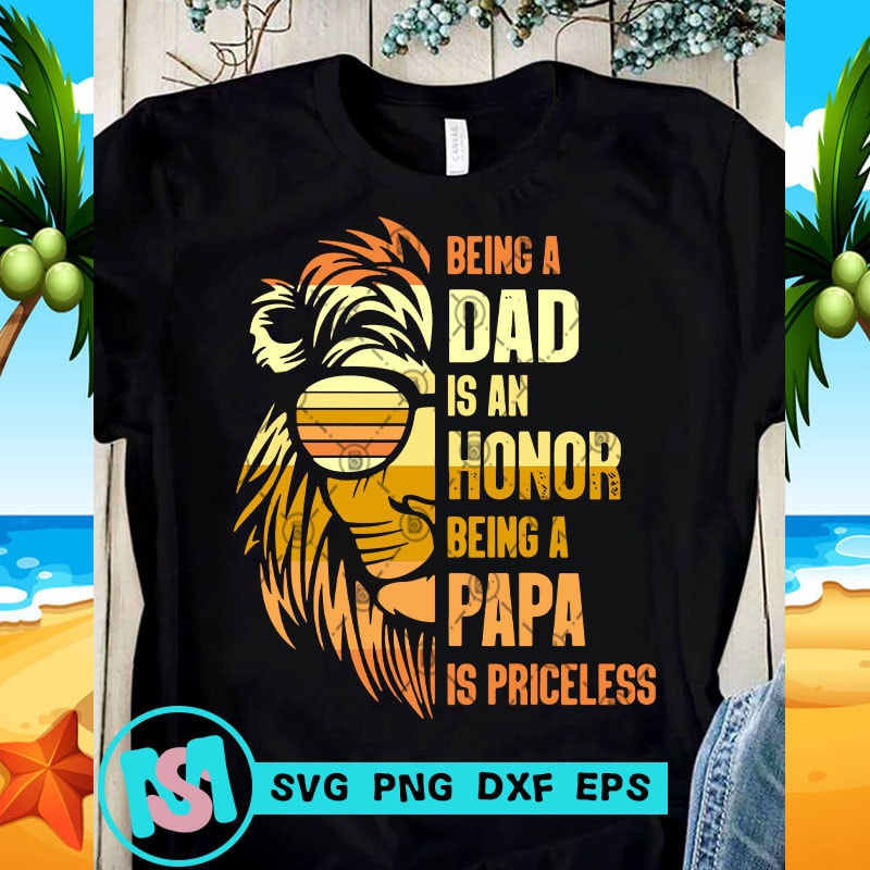Being A Dad Is An Honor Being A Papa Is Priceless SVG, DAD ...