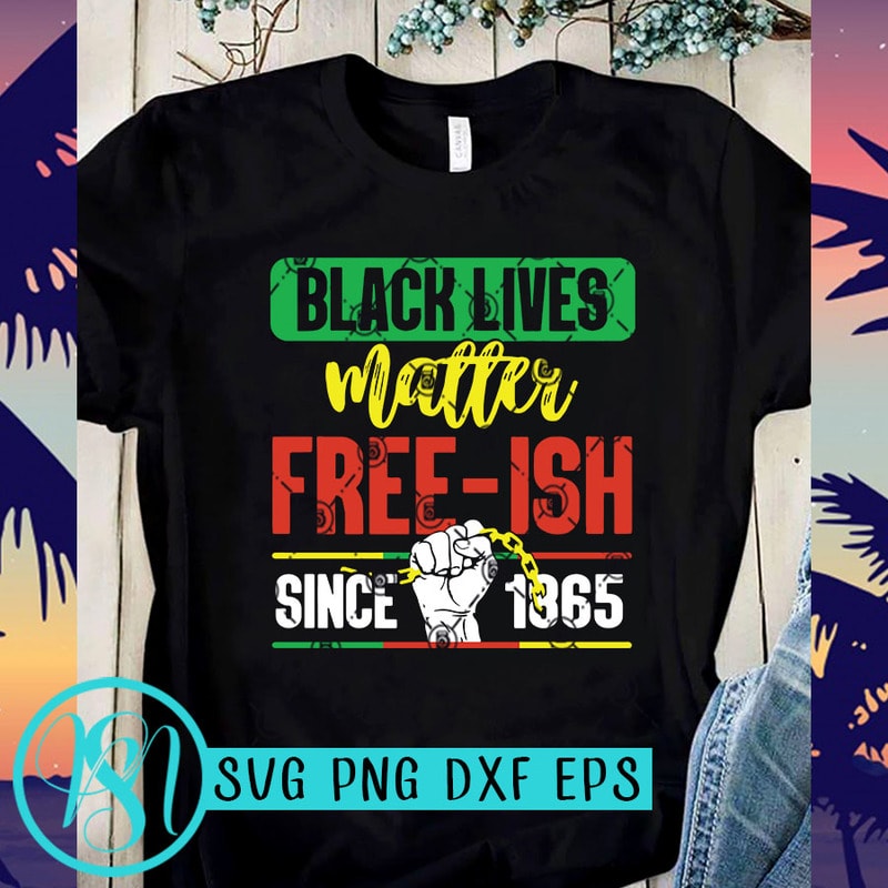 Black Lives Matter Free Ish Since 1865 Svg George Floyd Svg Expression Svg Black Lives Matter Svg T Shirt Design For Sale Buy T Shirt Designs