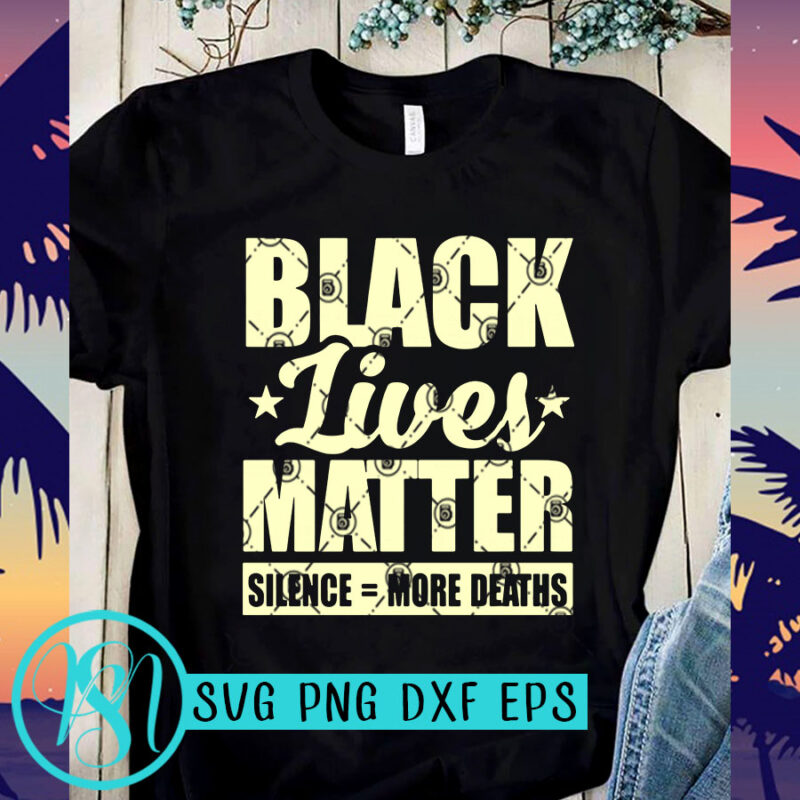 Download Black Lives Matter Silence More Deaths Svg George Floyd Svg Expression Svg Black Lives Matter Svg T Shirt Design Template Buy T Shirt Designs