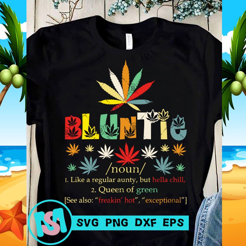 Download Bluntie Like A ReguaLar Aunty But Hella Chill Queen Of Green 420 SVG, Funny SVG, Quote SVG t ...