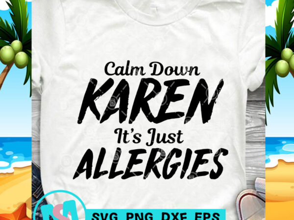 Calm down karen it’s just allergies svg, funny svg, quote svg print ready t shirt design