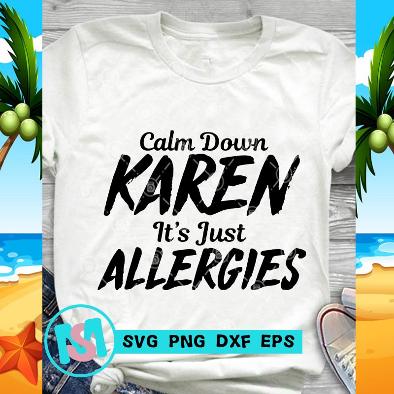 Download Calm Down Karen It's Just Allergies SVG, Funny SVG, Quote SVG print ready t shirt design - Buy t ...